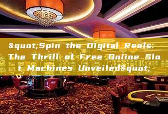 "Spin the Digital Reels: The Thrill of Free Online Slot Machines Unveiled"